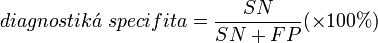 diagnostik\acute{a}\ specifita = \frac{SN}{SN + FP} (\times 100\%)