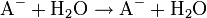 \mathrm{A}^{-} + \mathrm{H}_2\mathrm{O} \rightarrow \mathrm{A}^{-} + \mathrm{H}_2\mathrm{O}