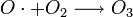 O\cdot + O_2 \longrightarrow O_3