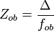  Z_{ob} = \frac{\Delta}{f_{ob}} 