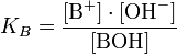 K_B = \frac{[\mathrm{B}^{+}] \cdot [\mathrm{OH}^{-}] }{ [\mathrm{BOH}] }