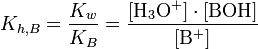 K_{h,B} = \frac{K_w}{K_B} = \frac{[\mathrm{H}_3\mathrm{O}^{+}] \cdot [\mathrm{BOH}]}{[\mathrm{B}^{+}]}