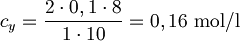 c_y = \frac{2 \cdot 0,1 \cdot 8}{1 \cdot 10} = 0,16 \mbox{ mol/l}