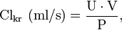 \mathrm{Cl}_{\mathrm{kr}}\ (\mathrm{ml/s}) = \frac{\mathrm{U} \cdot \mathrm{V}}{\mathrm{P}},