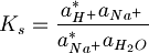 K_s = \frac{a_{H^+}^* a_{Na^+}}{a_{Na^+}^* a_{H_2O}}