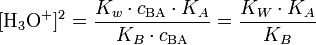 [\mathrm{H}_3\mathrm{O}^{+}]^{2} = \frac{ K_w \cdot c_{\mathrm{BA}} \cdot K_A }{ K_B \cdot c_{\mathrm{BA}} } = \frac{ K_W \cdot K_A }{ K_B }
