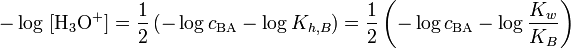 -\log\ [\mathrm{H}_3\mathrm{O}^{+}] = \frac{1}{2} \left( -\log c_{\mathrm{BA}} - \log K_{h,B} \right) = \frac{1}{2} \left( -\log c_{\mathrm{BA}} - \log \frac{K_w}{K_B} \right)