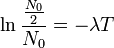 \ln \frac{\frac{N_0}{2}}{N_0}=-\lambda T
