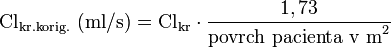 \mathrm{Cl}_{\mathrm{kr. korig.}}\ (\mathrm{ml/s}) = \mathrm{Cl}_{\mathrm{kr}} \cdot \frac{1,73}{\textrm{povrch\ pacienta\ v\ m}^{2}}