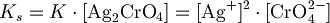 K_s=K\cdot[\mbox{Ag}_2\mbox{CrO}_4]=[\mbox{Ag}^+]^2\cdot[\mbox{CrO}_4^{2-}]