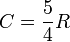 C =\frac{5}{4} R