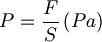  P = \frac{F}{S}  \left( Pa \right)