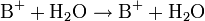 \mathrm{B}^{+} + \mathrm{H}_2\mathrm{O} \rightarrow \mathrm{B}^{+} + \mathrm{H}_2\mathrm{O}