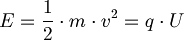  E = \frac {1} {2} \cdot m \cdot v^2 = q \cdot U 
