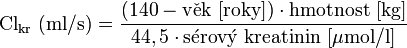 \mathrm{Cl}_{\mathrm{kr}}\ (\mathrm{ml/s}) = \frac{(140 - \mathrm{v}\check{\mathrm{e}}\mathrm{k\ [roky]}) \cdot \mathrm{hmotnost\ [kg]}}{44,5 \cdot \mathrm{s}\acute{\mathrm{e}}\mathrm{rov}\acute{\mathrm{y}}\mathrm{\ kreatinin\ [\mu mol/l]}}
