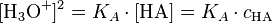 [\mathrm{H}_3\mathrm{O}^{+}]^{2} = K_A \cdot [\mathrm{HA}] = K_A \cdot c_{\mathrm{HA}}