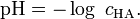 \mathrm{pH} = -\log\ c_{\mathrm{HA}}.