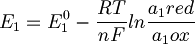 E_1 = E_1^0 - \frac{RT}{nF} ln \frac{a_1red}{a_1ox}