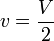 v = \frac{V}{2}