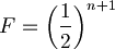 F=\left(\frac{1}{2}\right)^{n+1}