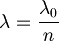 \lambda = \frac{\lambda_0}{n} 
