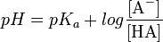 pH = pK_a + log \frac{[\mbox{A}^-]}{[\mbox{HA}]}