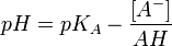 
  pH = pK_A - \frac{[A^{-}]}{AH}
