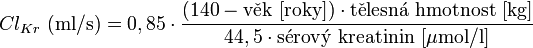 Cl_{Kr}\ \mathrm{(ml/s)} = 0,85 \cdot \frac{(140 - {\mathrm{v\check{e}k\ [roky]}}) \cdot {\mathrm{t\check{e}lesn\acute{a}\ hmotnost\ [kg]}}}{44,5 \cdot {\mathrm{s\acute{e}rov\acute{y}\ kreatinin\ [\mu mol/l]}}}
