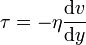 \tau = - \eta \frac{ \text{d}v }{ \text{d}y}