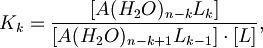 K_k = \frac{[A(H_2O)_{n-k}L_k]}{[A(H_2O)_{n-k+1}L_{k-1}] \cdot [L]},
