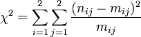 
  \chi^2 = \sum_{i=1}^2 \sum_{j=1}^2 \frac{(n_{ij}-m_{ij})^2}{m_{ij}}
