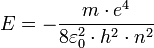  E = -\frac {m\cdot e^4}{8 \varepsilon_0^2 \cdot h^2 \cdot n^2} 