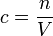  c = \frac{n}{V}