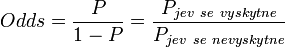 Odds =  \frac{P}{1-P} = \frac{P_{jev\ se\ vyskytne}}{P_{jev\ se\ nevyskytne}}