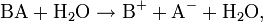 \mathrm{BA} + \mathrm{H}_2\mathrm{O} \rightarrow \mathrm{B}^{+} + \mathrm{A}^{-} + \mathrm{H}_2\mathrm{O},