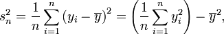 s^2_n = \frac 1n \sum_{i=1}^n \left(y_i - \overline{y} \right)^ 2 = \left(\frac{1}{n} \sum_{i=1}^{n}y_i^2\right) - \overline{y}^2,