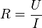 R= \frac{U}{I}