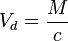                            
V_{d} = \frac{M}{c}
