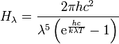 H_{\lambda} = \frac{2 \pi h c^2}{\lambda^5\left( \mathrm{e}^{\frac{hc}{k \lambda T}} -1 \right)}