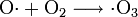 \mathrm{O\cdot} + \mathrm{O}_2 \longrightarrow \cdot\mathrm{O}_3