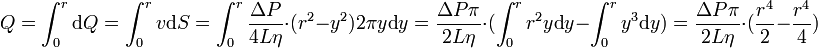 Q = \int_0^r \text{d}Q = \int_0^r v \text{d}S = \int_0^r \frac{ \Delta P}{ 4 L \eta} \cdot (r^2 - y^2) 2\pi y \text{d} y = \frac{\Delta P \pi}{2 L \eta} \cdot (\int_0^r r^2 y \text{d}y - \int_0^r y^3 \text{d}y) = \frac{\Delta P \pi}{2 L \eta} \cdot (\frac{r^4}{2} - \frac{ r^4 }{4})