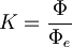  K = \frac{\Phi}{\Phi_e} 
