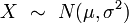 X\ \sim\  N(\mu, \sigma^2)