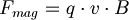  F_{mag} = q \cdot v \cdot B 