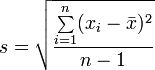 s = \sqrt{\frac{\sum\limits_{i=1}^n (x_i - \bar x)^2}{n - 1}} 