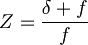  Z = \frac{\delta + f}{f} 