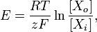  E = \frac {RT}{zF} \ln \frac {[X_o]}{[X_i]},