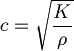  c = \sqrt{\frac{K} {\rho}} 