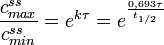 \frac{c^{ss}_{max}}{c^{ss}_{min}}=e^{k \tau}=e^{\frac{0,693 \tau}{t_{1/2}}}