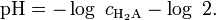  \mathrm{pH} = - \log\ c_{\mathrm{H}_2\mathrm{A}} - \log\ 2.